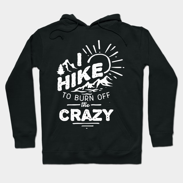 I Hike To Burn Off The Crazy Hoodie by Skylane